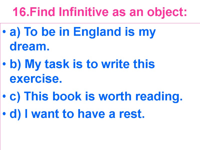 16.Find Infinitive as an object:  a) To be in England is my dream.